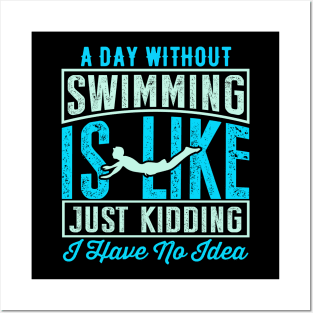 A Day Without Swimming Is Like Just Kidding I Have No Idea Posters and Art